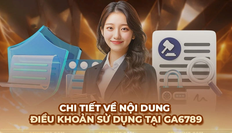 Chi tiết về nội dung điều khoản sử dụng tại Ga6789