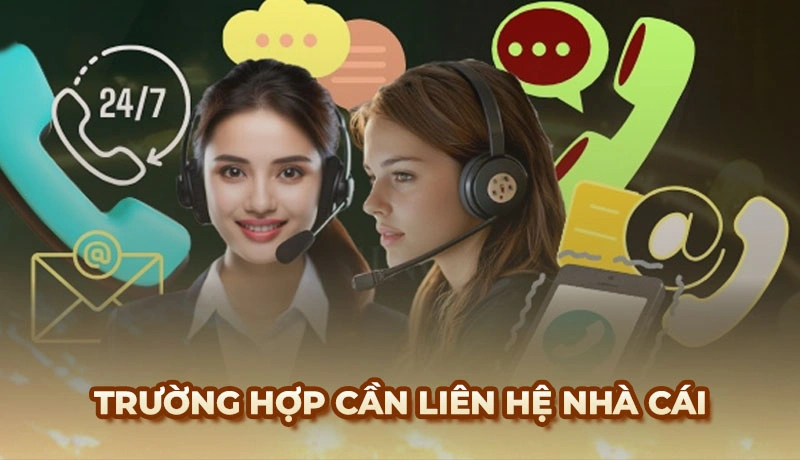 Có nhiều tình huống mà bạn cần liên hệ Ga6789